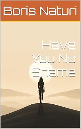 Have You No Shame by Boris Naturi
