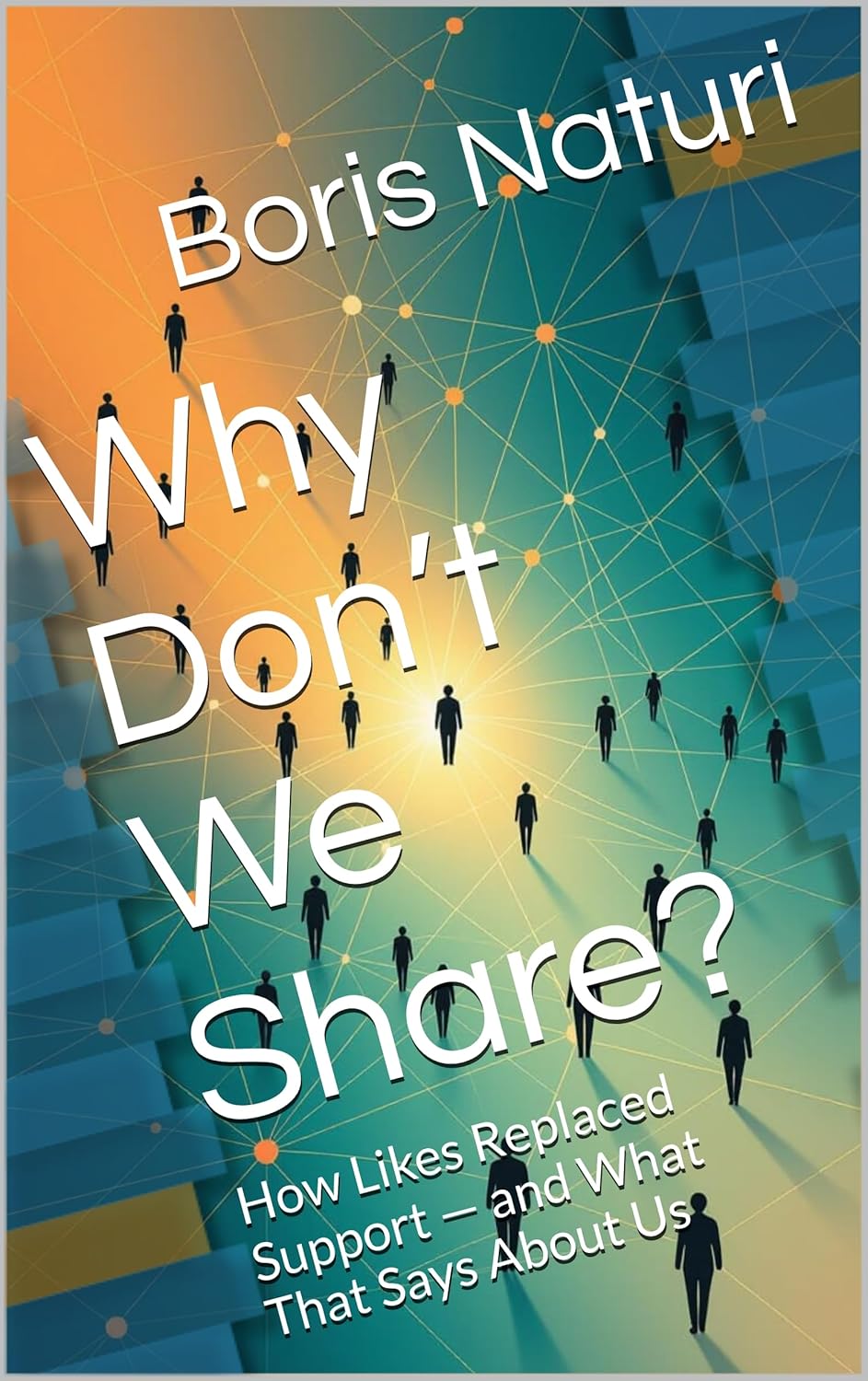 Why Don’t We Share?: How Likes Replaced Support — and What That Says About Us? by Boris Naturi